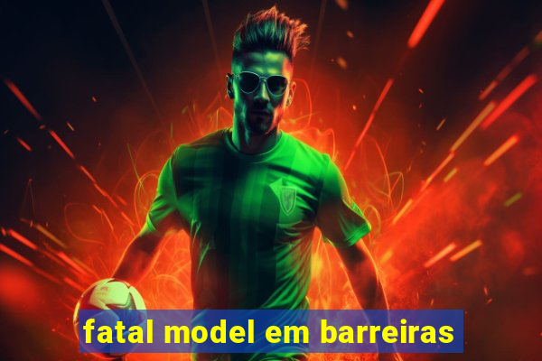 fatal model em barreiras